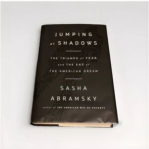 Jumping At Shadows:The Triumph of Fear and The End of The American Dream